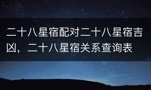 二十八星宿配对二十八星宿吉凶，二十八星宿关系查询表