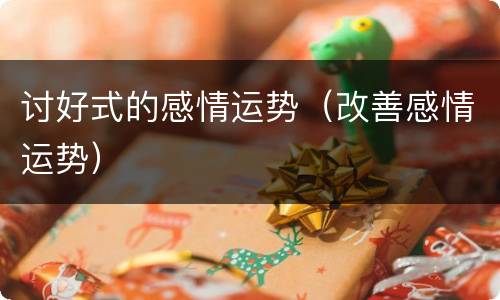讨好式的感情运势（改善感情运势）