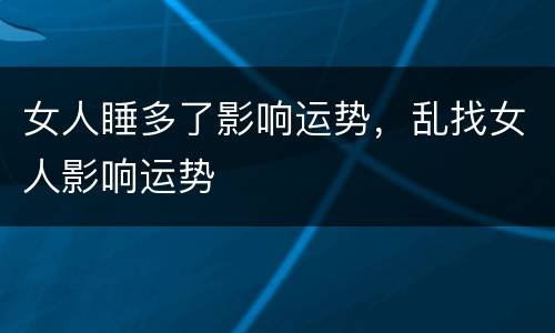 女人睡多了影响运势，乱找女人影响运势