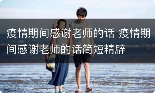 疫情期间感谢老师的话 疫情期间感谢老师的话简短精辟