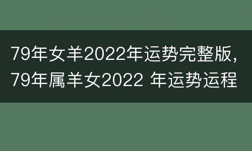 79年女羊2022年运势完整版，79年属羊女2022 年运势运程