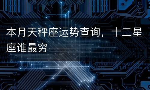 本月天秤座运势查询，十二星座谁最穷