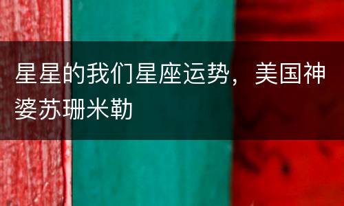 星星的我们星座运势，美国神婆苏珊米勒