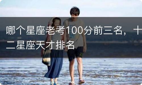 哪个星座老考100分前三名，十二星座天才排名