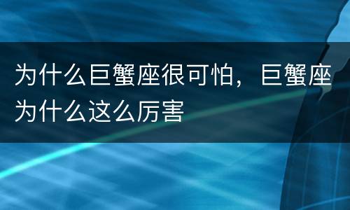 为什么巨蟹座很可怕，巨蟹座为什么这么厉害