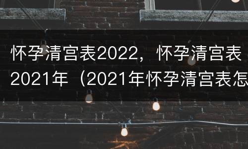 怀孕清宫表2022，怀孕清宫表2021年（2021年怀孕清宫表怎么看）