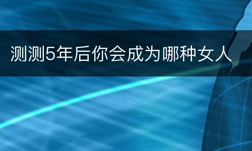 测测5年后你会成为哪种女人