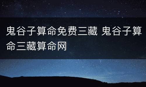 鬼谷子算命免费三藏 鬼谷子算命三藏算命网