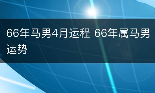 66年马男4月运程 66年属马男运势