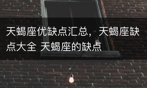 天蝎座优缺点汇总，天蝎座缺点大全 天蝎座的缺点