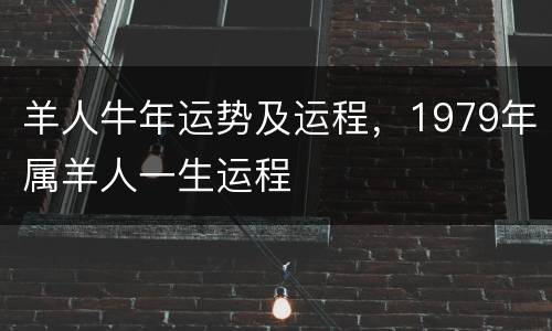 羊人牛年运势及运程，1979年属羊人一生运程