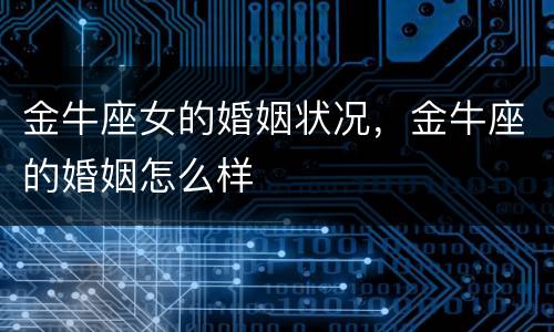 金牛座女的婚姻状况，金牛座的婚姻怎么样