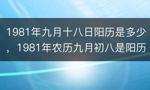 1981年九月十八日阳历是多少，1981年农历九月初八是阳历几号