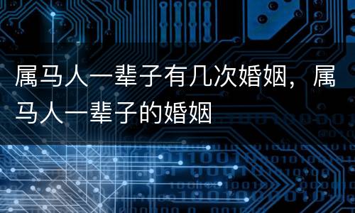 属马人一辈子有几次婚姻，属马人一辈子的婚姻