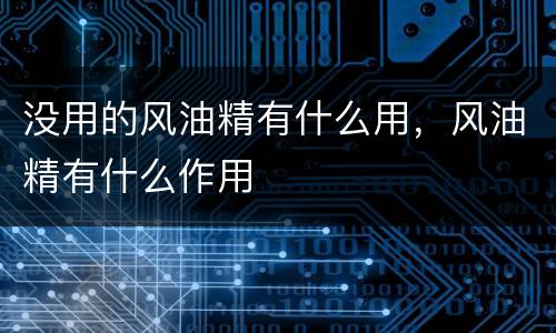 没用的风油精有什么用，风油精有什么作用