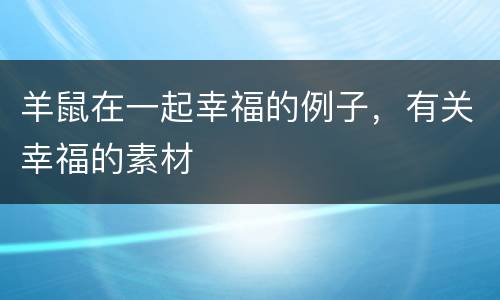 羊鼠在一起幸福的例子，有关幸福的素材