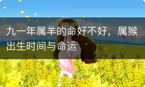 九一年属羊的命好不好，属猴出生时间与命运