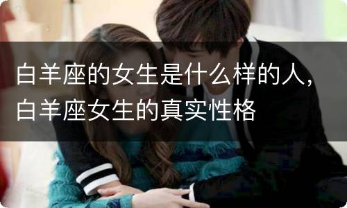 白羊座的女生是什么样的人，白羊座女生的真实性格