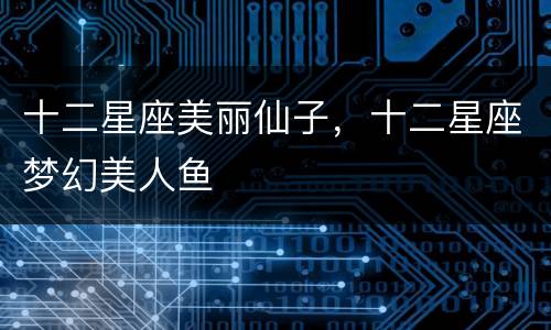 十二星座美丽仙子，十二星座梦幻美人鱼