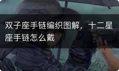 双子座手链编织图解，十二星座手链怎么戴