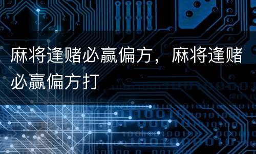 麻将逢赌必赢偏方，麻将逢赌必赢偏方打