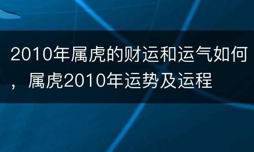 2010年属虎的财运和运气如何，属虎2010年运势及运程