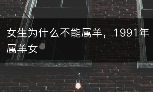 女生为什么不能属羊，1991年属羊女