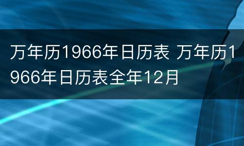 万年历1966年日历表 万年历1966年日历表全年12月