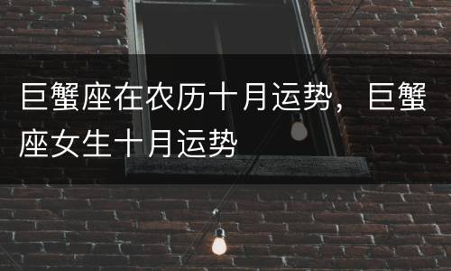 巨蟹座在农历十月运势，巨蟹座女生十月运势