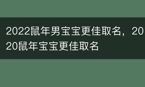 2022鼠年男宝宝更佳取名，2020鼠年宝宝更佳取名