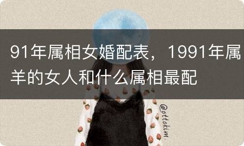 91年属相女婚配表，1991年属羊的女人和什么属相最配