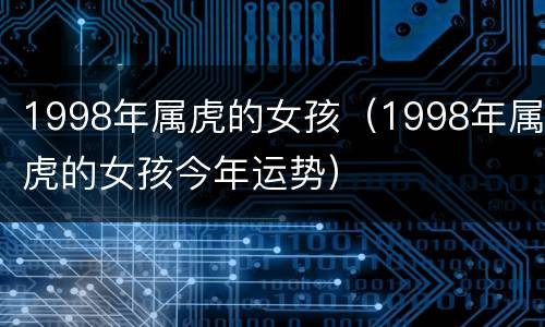 1998年属虎的女孩（1998年属虎的女孩今年运势）