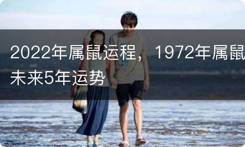 2022年属鼠运程，1972年属鼠未来5年运势
