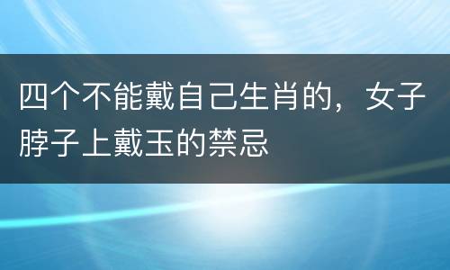 四个不能戴自己生肖的，女子脖子上戴玉的禁忌