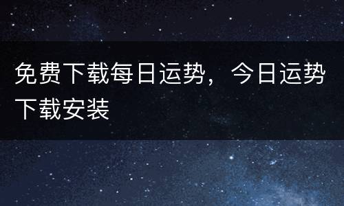 免费下载每日运势，今日运势下载安装