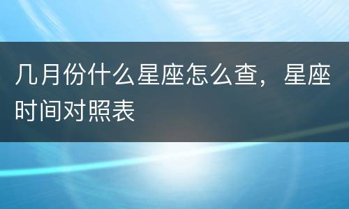 几月份什么星座怎么查，星座时间对照表