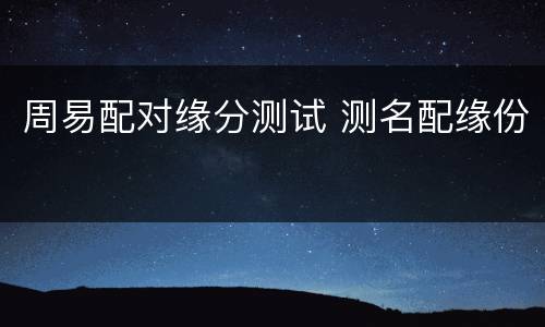 周易配对缘分测试 测名配缘份
