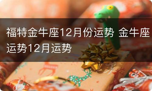福特金牛座12月份运势 金牛座运势12月运势