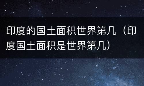 印度的国土面积世界第几（印度国土面积是世界第几）