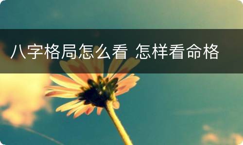 八字格局怎么看 怎样看命格