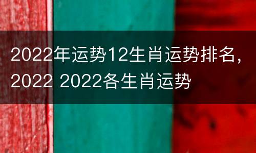 2022年运势12生肖运势排名，2022 2022各生肖运势