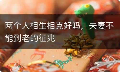 两个人相生相克好吗，夫妻不能到老的征兆