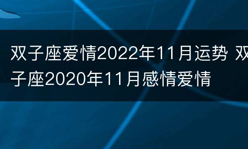 双子座爱情2022年11月运势 双子座2020年11月感情爱情