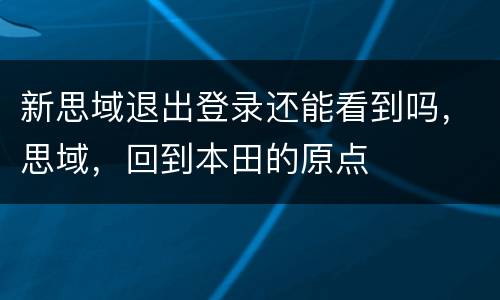 新思域退出登录还能看到吗，思域，回到本田的原点