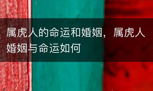 属虎人的命运和婚姻，属虎人婚姻与命运如何