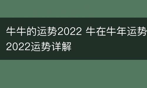 牛牛的运势2022 牛在牛年运势2022运势详解