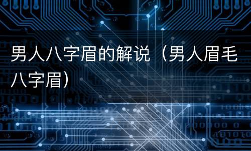 男人八字眉的解说（男人眉毛八字眉）