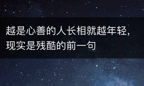越是心善的人长相就越年轻，现实是残酷的前一句