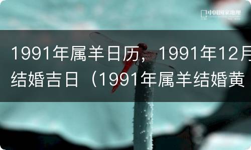 1991年属羊日历，1991年12月结婚吉日（1991年属羊结婚黄道吉日）