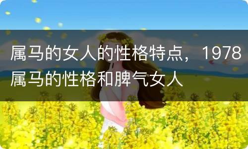 属马的女人的性格特点，1978属马的性格和脾气女人